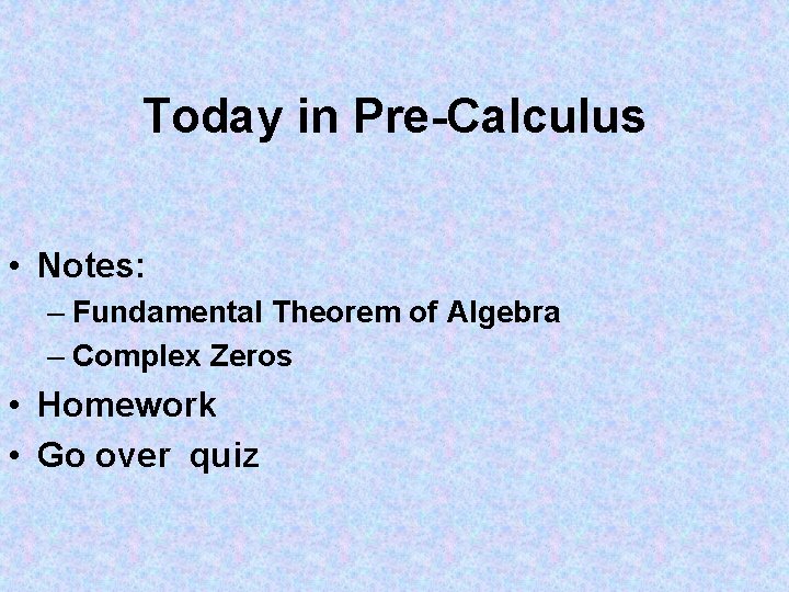 Today in Pre-Calculus • Notes: – Fundamental Theorem of Algebra – Complex Zeros •