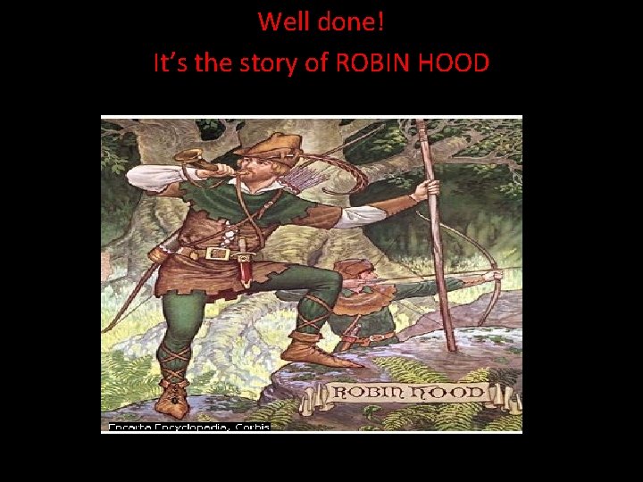 Well done! It’s the story of ROBIN HOOD 