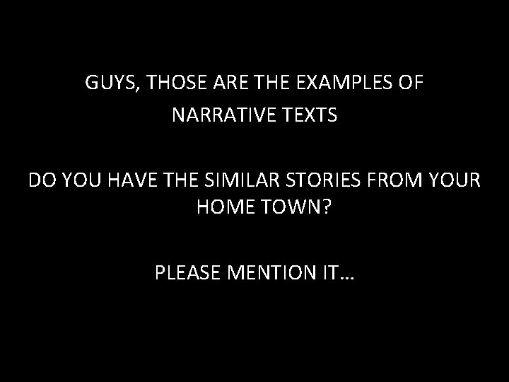 GUYS, THOSE ARE THE EXAMPLES OF NARRATIVE TEXTS DO YOU HAVE THE SIMILAR STORIES