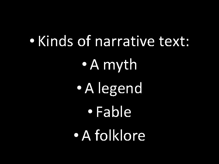  • Kinds of narrative text: • A myth • A legend • Fable