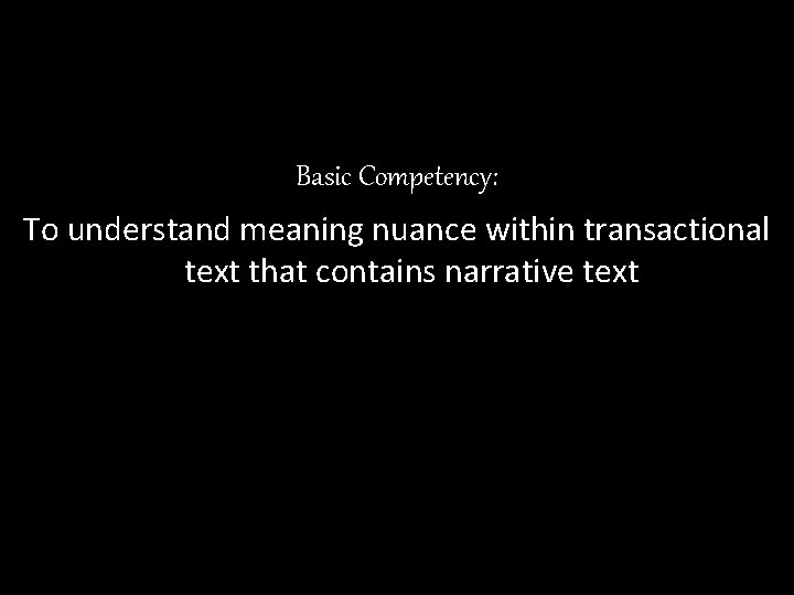 Basic Competency: To understand meaning nuance within transactional text that contains narrative text 