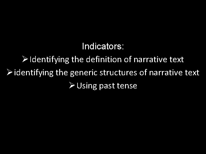 Indicators: Ø Identifying the definition of narrative text Ø identifying the generic structures of