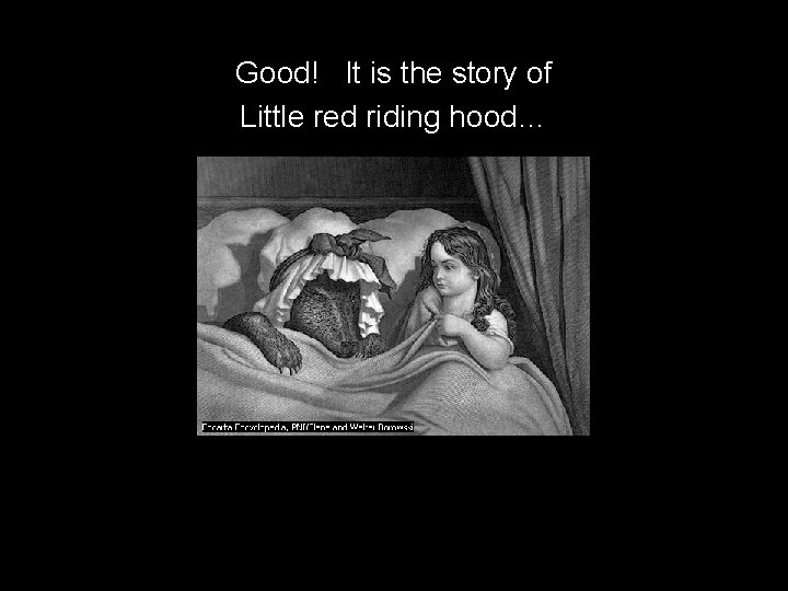 Good! It is the story of Little red riding hood… 