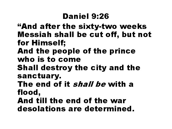 Daniel 9: 26 “And after the sixty-two weeks Messiah shall be cut off, but
