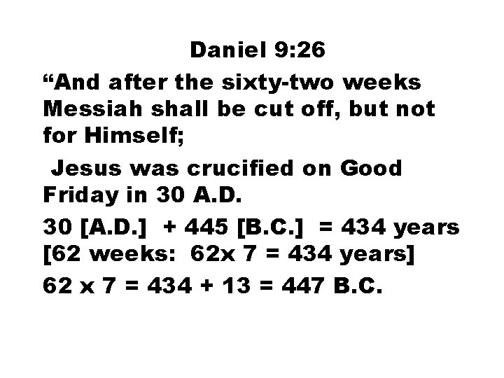 Daniel 9: 26 “And after the sixty-two weeks Messiah shall be cut off, but