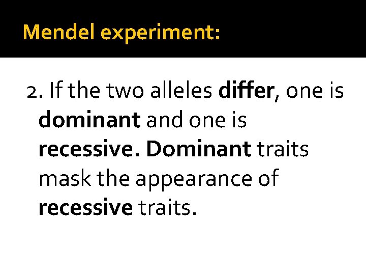 Mendel experiment: 2. If the two alleles differ, one is dominant and one is