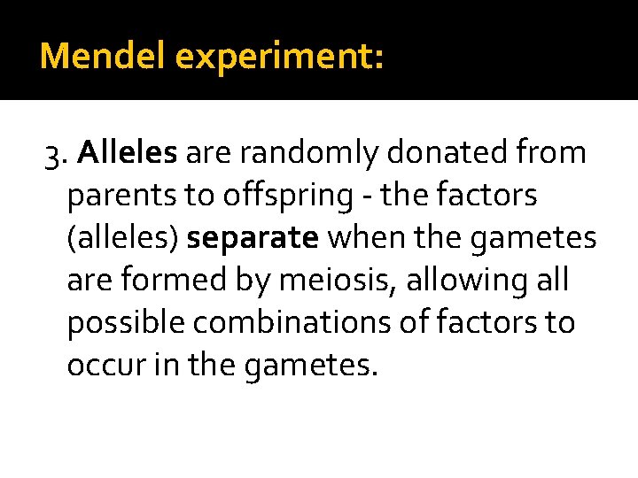 Mendel experiment: 3. Alleles are randomly donated from parents to offspring - the factors