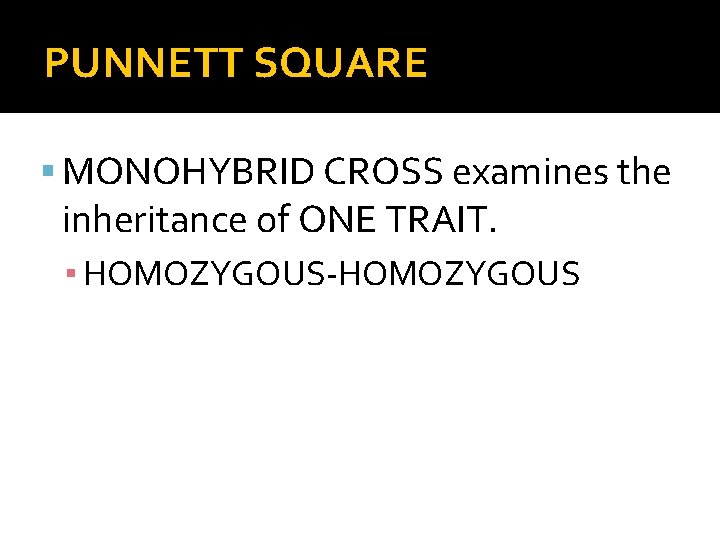 PUNNETT SQUARE MONOHYBRID CROSS examines the inheritance of ONE TRAIT. ▪ HOMOZYGOUS-HOMOZYGOUS 