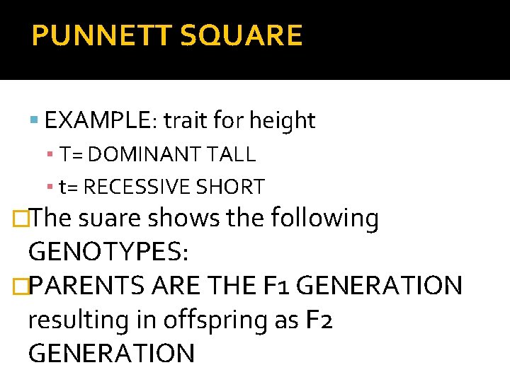 PUNNETT SQUARE EXAMPLE: trait for height ▪ T= DOMINANT TALL ▪ t= RECESSIVE SHORT
