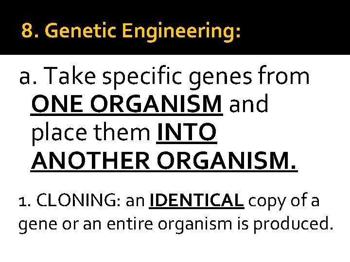 1. CLONING: an IDENTICAL copy of a gene or an entire organism is produced.