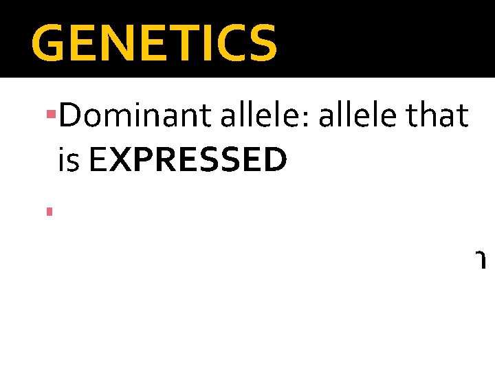 GENETICS ▪Dominant allele: allele that is EXPRESSED ▪Recessive allele: allele that is ONLY EXPRESSED
