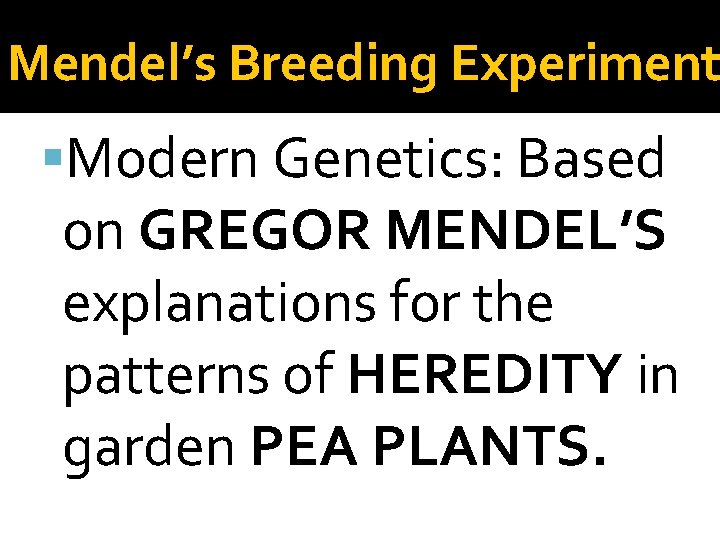 Mendel’s Breeding Experiment Modern Genetics: Based on GREGOR MENDEL’S explanations for the patterns of