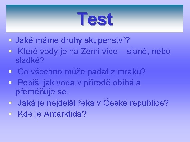 Test § Jaké máme druhy skupenství? § Které vody je na Zemi více –