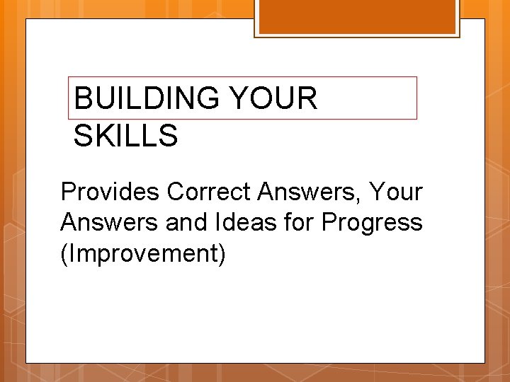 BUILDING YOUR SKILLS Provides Correct Answers, Your Answers and Ideas for Progress (Improvement) 