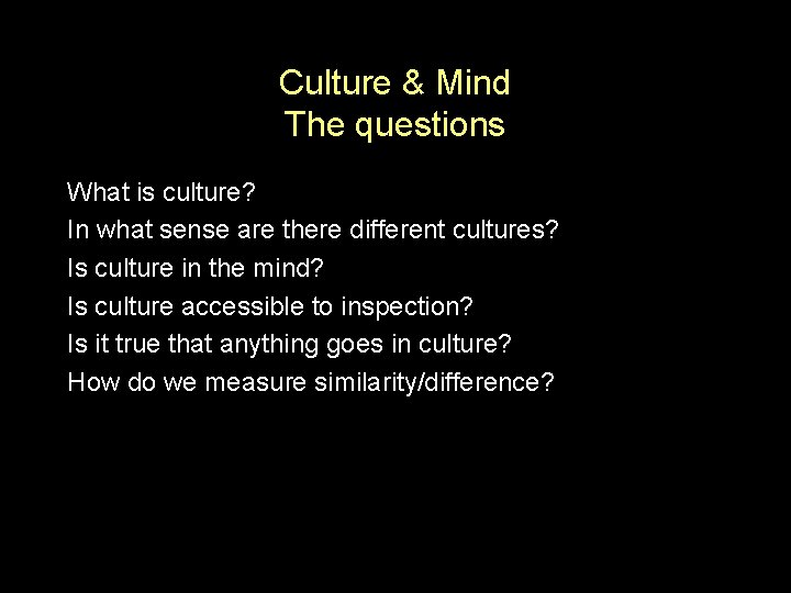 Culture & Mind The questions What is culture? In what sense are there different