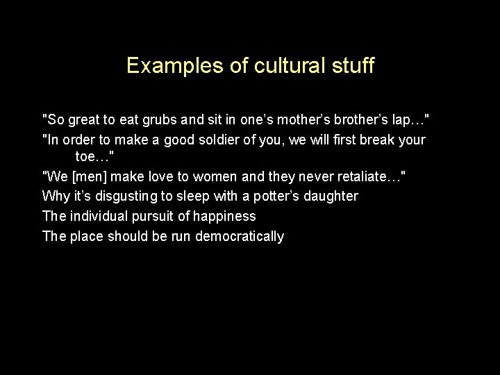 Examples of cultural stuff "So great to eat grubs and sit in one’s mother’s