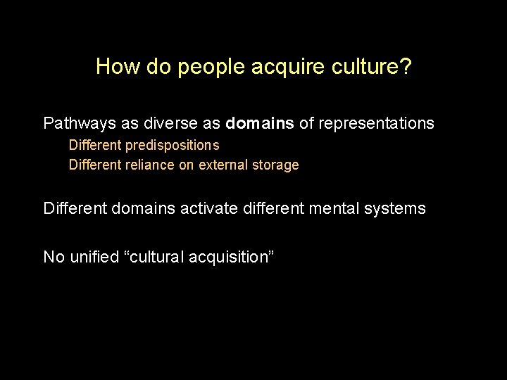 How do people acquire culture? Pathways as diverse as domains of representations Different predispositions