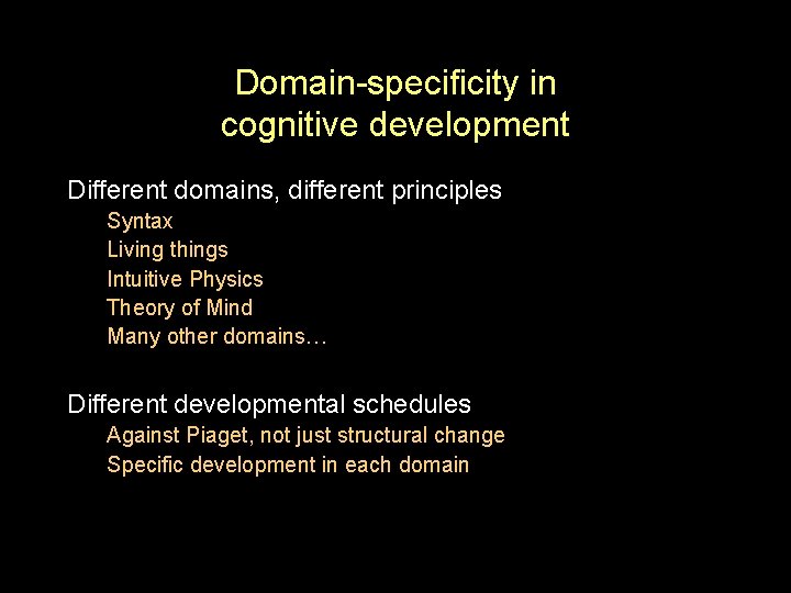 Domain-specificity in cognitive development Different domains, different principles Syntax Living things Intuitive Physics Theory