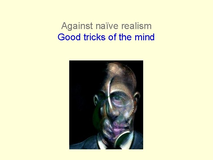 Against naïve realism Good tricks of the mind 