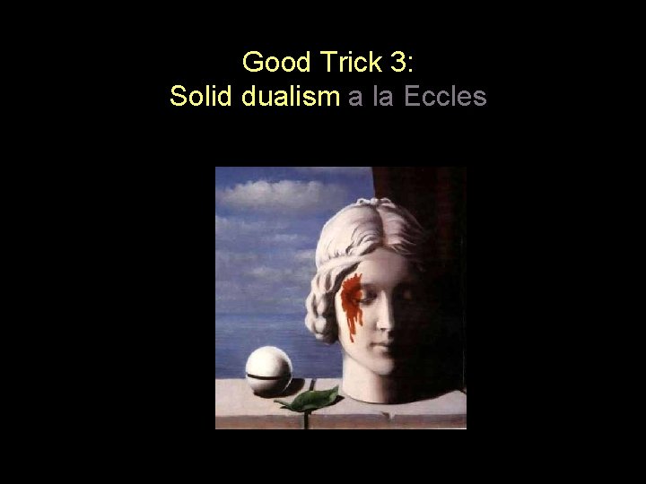 Good Trick 3: Solid dualism a la Eccles 