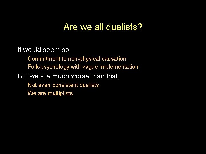 Are we all dualists? It would seem so Commitment to non-physical causation Folk-psychology with