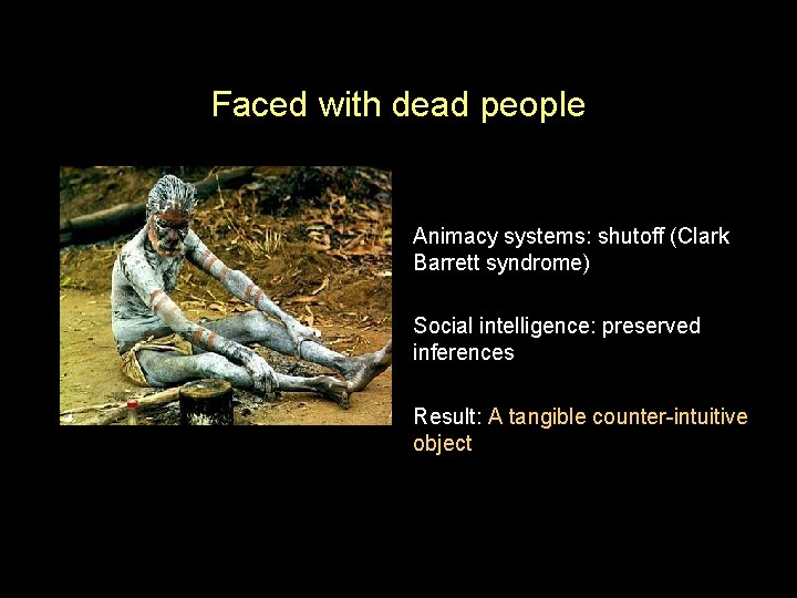 Faced with dead people Animacy systems: shutoff (Clark Barrett syndrome) Social intelligence: preserved inferences
