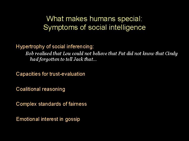 What makes humans special: Symptoms of social intelligence Hypertrophy of social inferencing: Bob realised