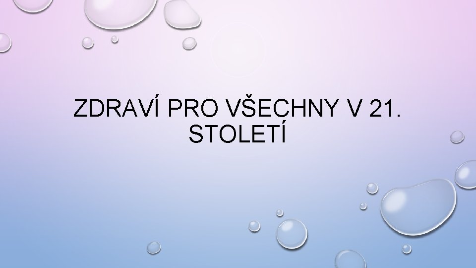 ZDRAVÍ PRO VŠECHNY V 21. STOLETÍ 