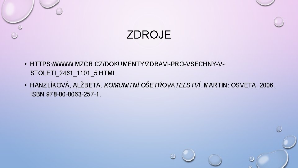 ZDROJE • HTTPS: //WWW. MZCR. CZ/DOKUMENTY/ZDRAVI-PRO-VSECHNY-VSTOLETI_2461_1101_5. HTML • HANZLÍKOVÁ, ALŽBETA. KOMUNITNÍ OŠETŘOVATELSTVÍ. MARTIN: OSVETA,