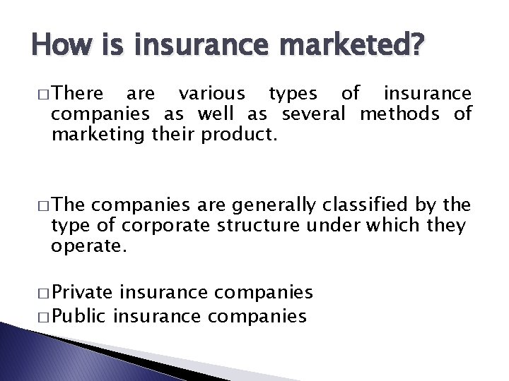 How is insurance marketed? � There are various types of insurance companies as well