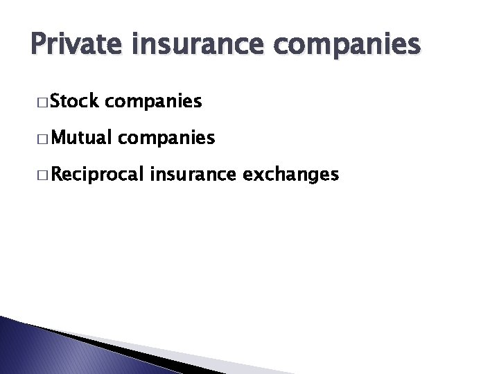 Private insurance companies � Stock companies � Mutual companies � Reciprocal insurance exchanges 