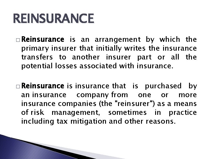 REINSURANCE � Reinsurance is an arrangement by which the primary insurer that initially writes