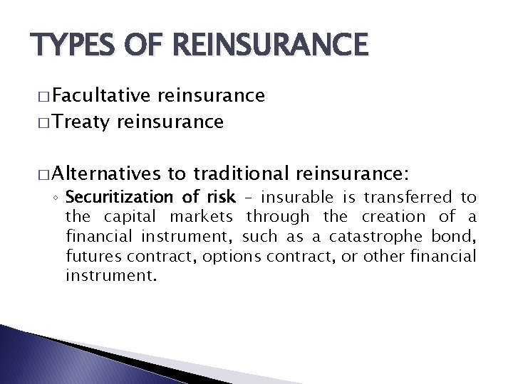 TYPES OF REINSURANCE � Facultative reinsurance � Treaty reinsurance � Alternatives to traditional reinsurance: