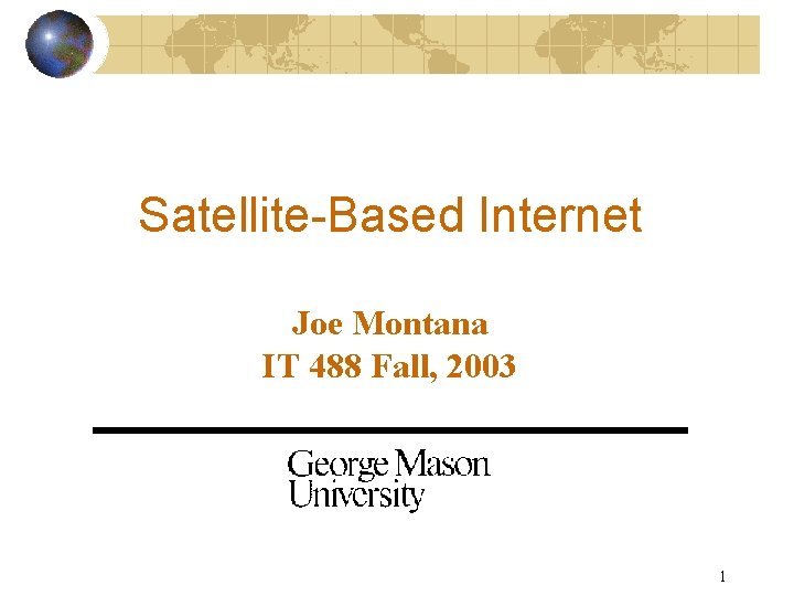 Satellite-Based Internet Joe Montana IT 488 Fall, 2003 1 