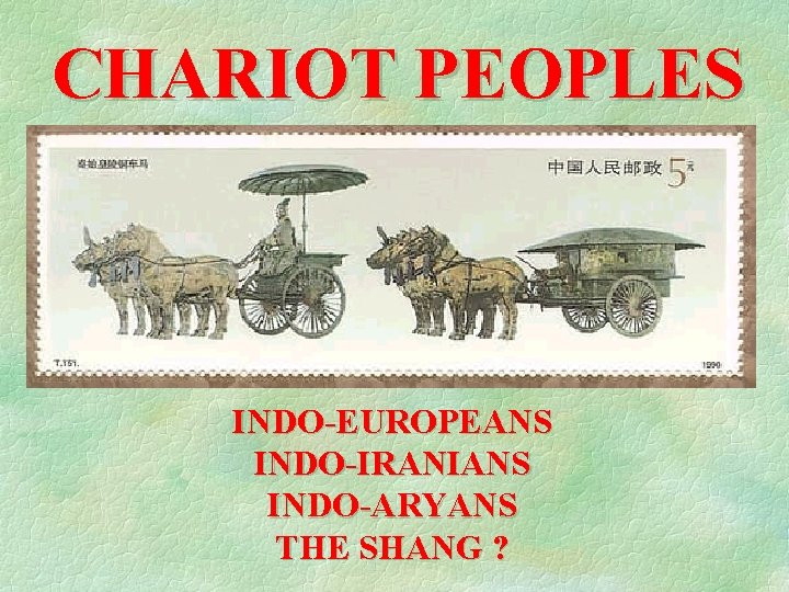 CHARIOT PEOPLES INDO-EUROPEANS INDO-IRANIANS INDO-ARYANS THE SHANG ? 