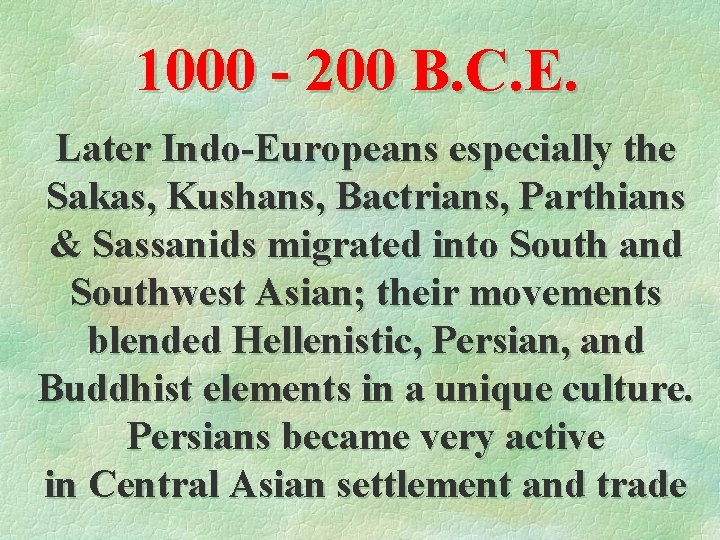 1000 - 200 B. C. E. Later Indo-Europeans especially the Sakas, Kushans, Bactrians, Parthians