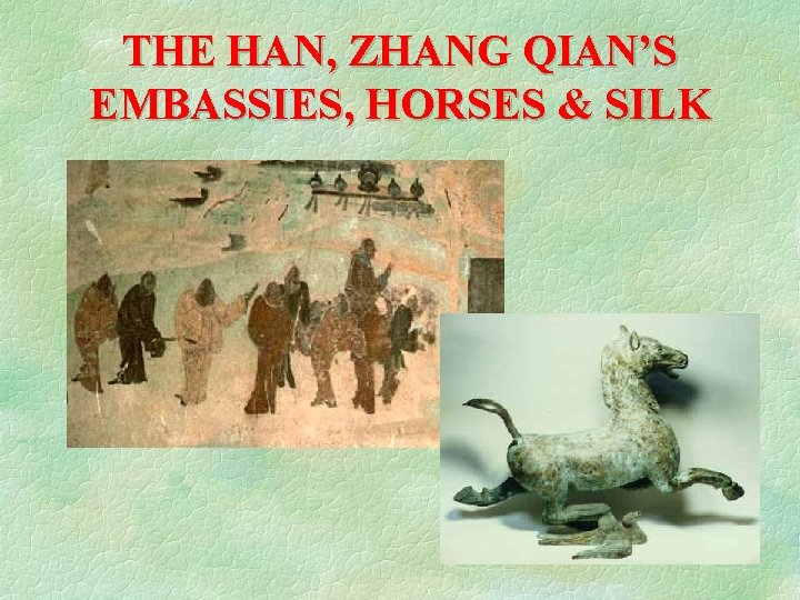 THE HAN, ZHANG QIAN’S EMBASSIES, HORSES & SILK 