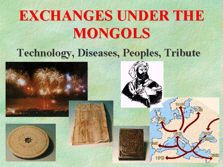 EXCHANGES UNDER THE MONGOLS Technology, Diseases, Peoples, Tribute 