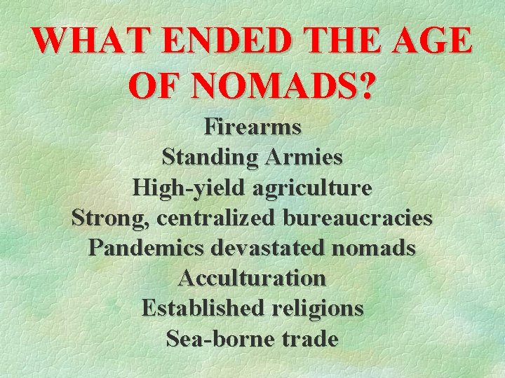 WHAT ENDED THE AGE OF NOMADS? Firearms Standing Armies High-yield agriculture Strong, centralized bureaucracies