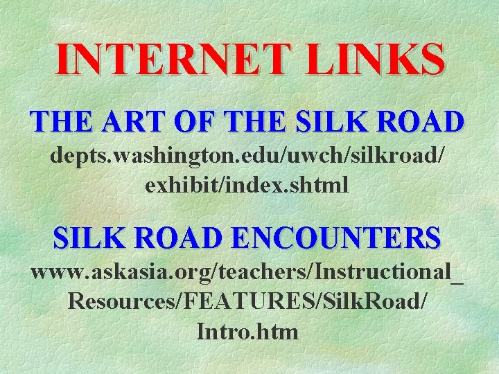 INTERNET LINKS THE ART OF THE SILK ROAD depts. washington. edu/uwch/silkroad/ exhibit/index. shtml SILK