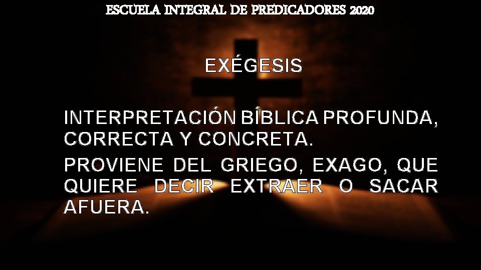 ESCUELA INTEGRAL DE PREDICADORES 2020 EXÉGESIS INTERPRETACIÓN BÍBLICA PROFUNDA, CORRECTA Y CONCRETA. PROVIENE DEL
