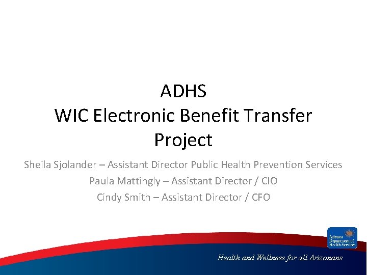 ADHS WIC Electronic Benefit Transfer Project Sheila Sjolander – Assistant Director Public Health Prevention