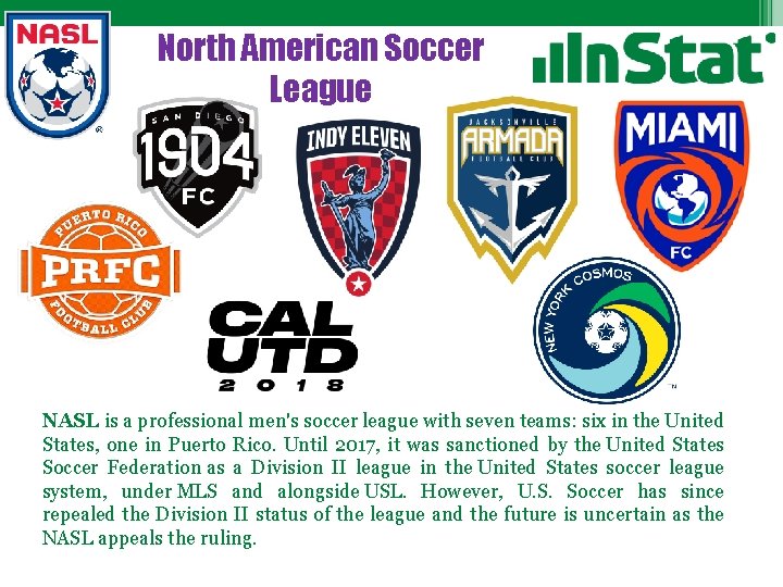 North American Soccer League NASL is a professional men's soccer league with seven teams: