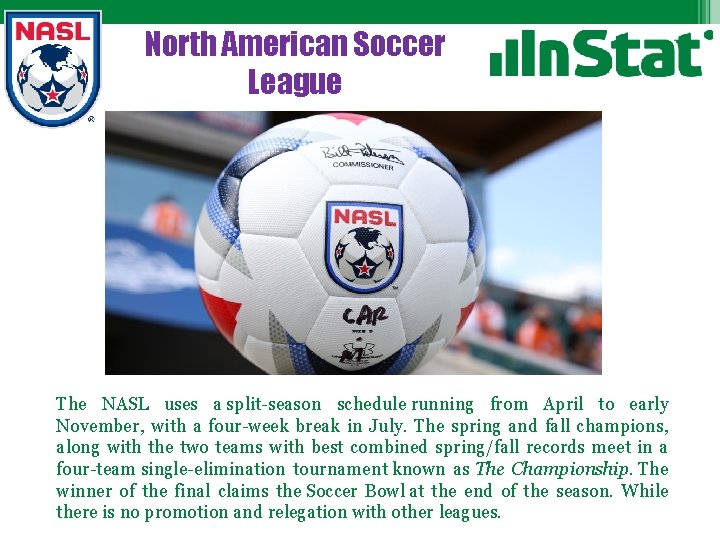 North American Soccer League The NASL uses a split-season schedule running from April to