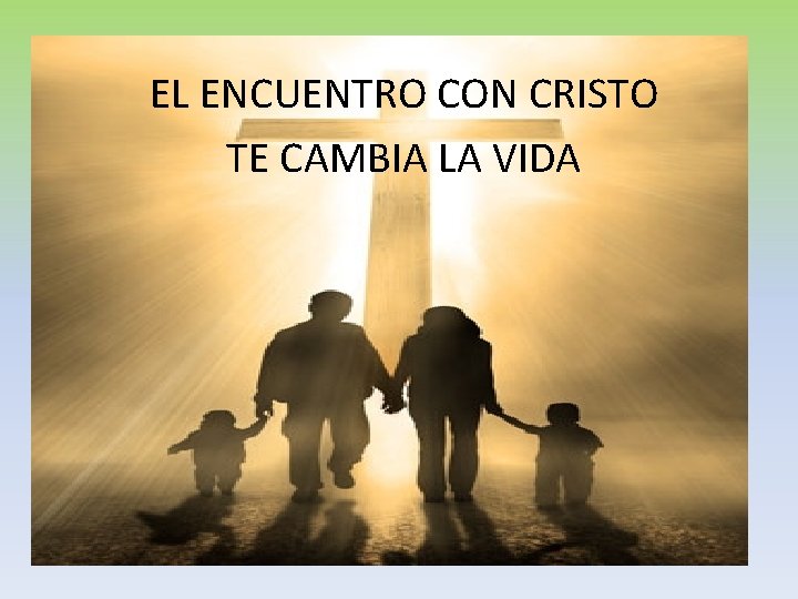 EL ENCUENTRO CON CRISTO TE CAMBIA LA VIDA 