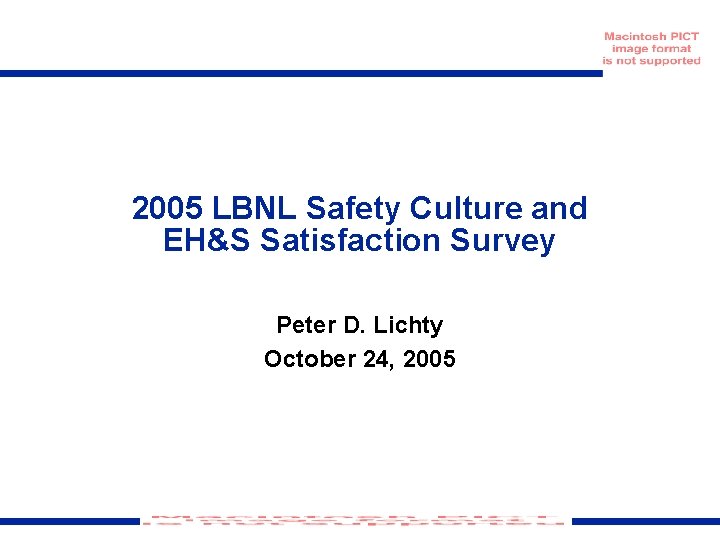 2005 LBNL Safety Culture and EH&S Satisfaction Survey Peter D. Lichty October 24, 2005