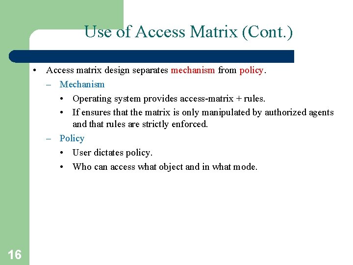 Use of Access Matrix (Cont. ) • Access matrix design separates mechanism from policy.