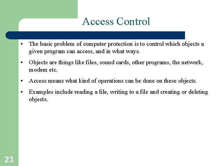 Access Control • The basic problem of computer protection is to control which objects