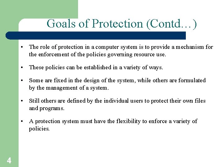 Goals of Protection (Contd…) • The role of protection in a computer system is