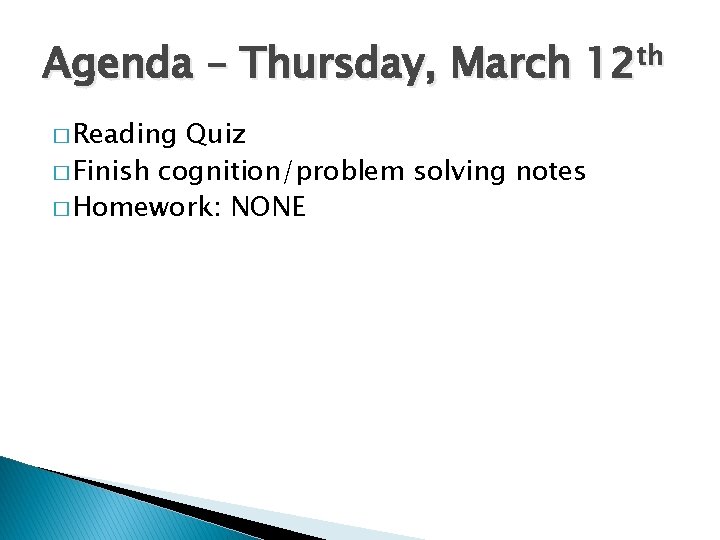 Agenda – Thursday, March 12 th � Reading Quiz � Finish cognition/problem solving notes